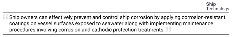 According to Ship Technology, ship owners can effectively prevent and control ship corrosion by applying corrosion-resistant coatings on vessel surfaces exposed to seawater along with implementing maintenance procedures involving corrosion and cathodic protection treatments. 